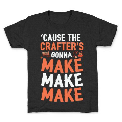 'Cause The Crafter's Gonna Make Make Make Kids T-Shirt