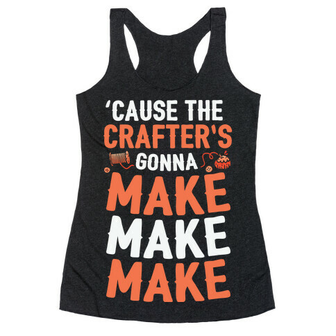 'Cause The Crafter's Gonna Make Make Make Racerback Tank Top