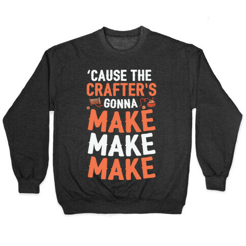 'Cause The Crafter's Gonna Make Make Make Pullover