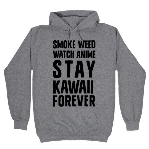 Smoke Weed Watch Anime Stay Kawaii Forever Hooded Sweatshirt