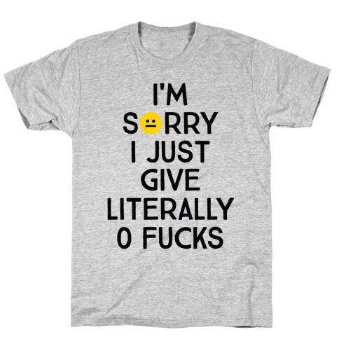 Sorry I Just Give Literally Zero F***s T-Shirt