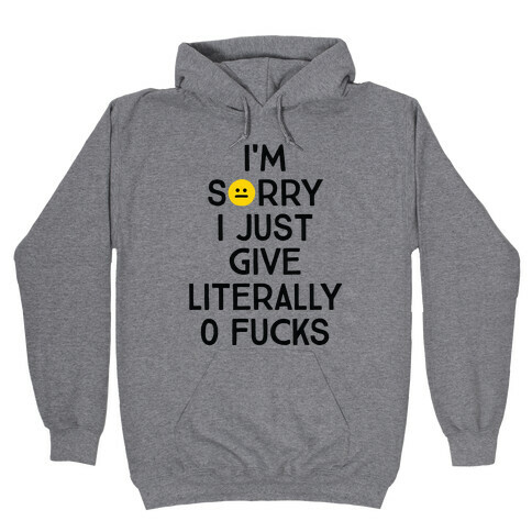 Sorry I Just Give Literally Zero F***s Hooded Sweatshirt