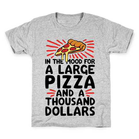 In The Mood For A Large Pizza And A Thousand Dollars Kids T-Shirt