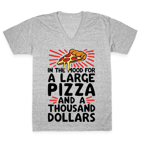 In The Mood For A Large Pizza And A Thousand Dollars V-Neck Tee Shirt