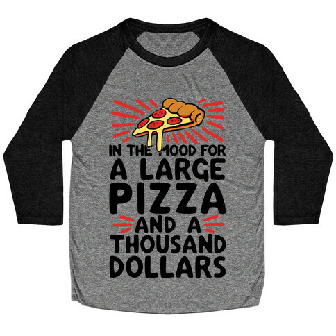 In The Mood For A Large Pizza And A Thousand Dollars Baseball Tee