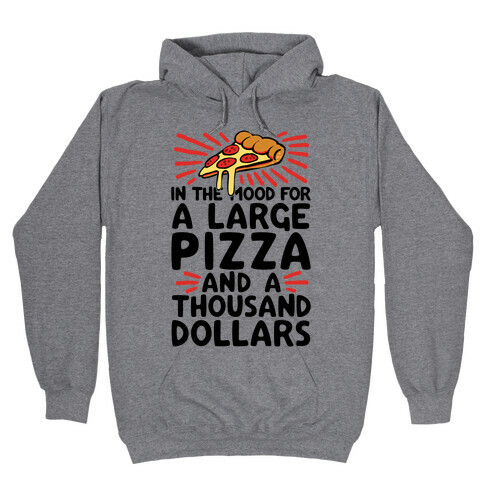 In The Mood For A Large Pizza And A Thousand Dollars Hooded Sweatshirt