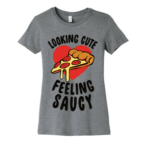 Looking Cute, Feeling Saucy Womens T-Shirt