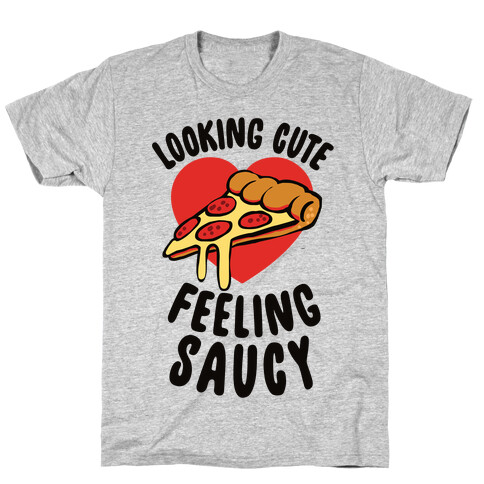 Looking Cute, Feeling Saucy T-Shirt