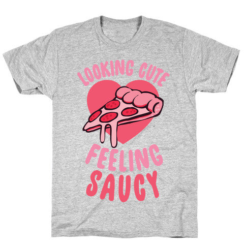 Looking Cute, Feeling Saucy T-Shirt