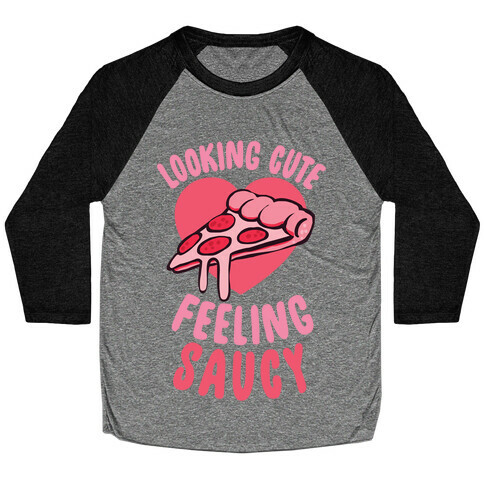 Looking Cute, Feeling Saucy Baseball Tee