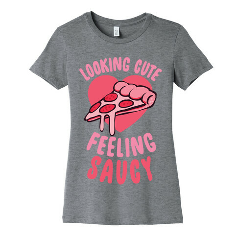 Looking Cute, Feeling Saucy Womens T-Shirt