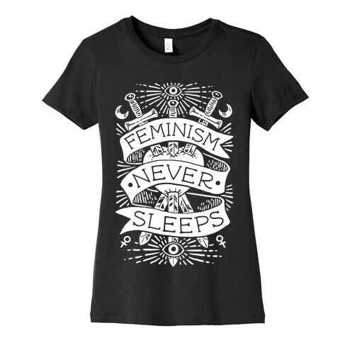 Feminism Never Sleeps Womens T-Shirt