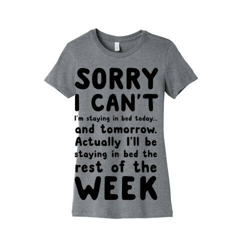 Sorry I Can't! I'm Staying in Bed Today. Womens T-Shirt