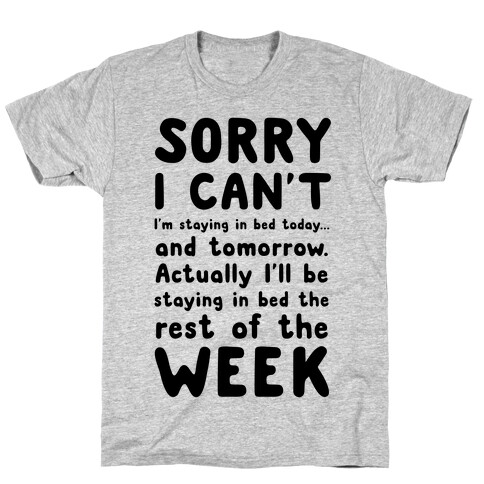 Sorry I Can't! I'm Staying in Bed Today. T-Shirt