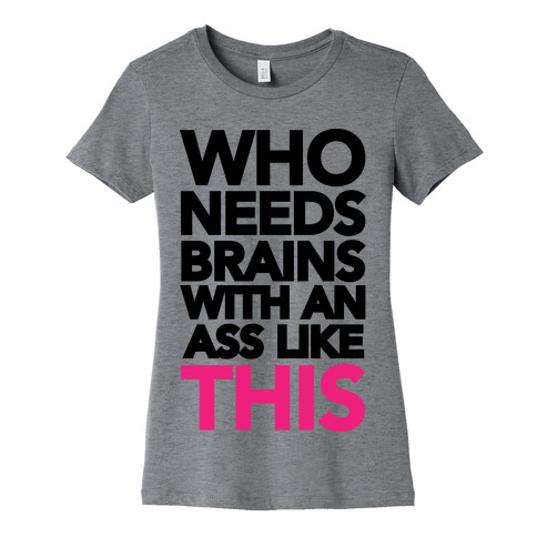 Who Needs Brains With an Ass Like This Womens T-Shirt