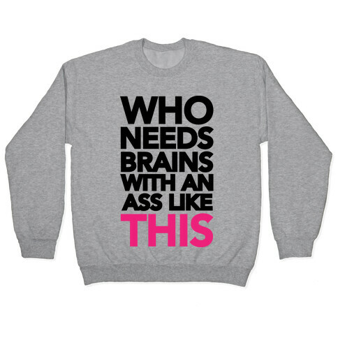 Who Needs Brains With an Ass Like This Pullover