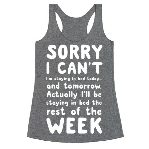 Sorry I Can't! I'm staying in bed today. Racerback Tank Top