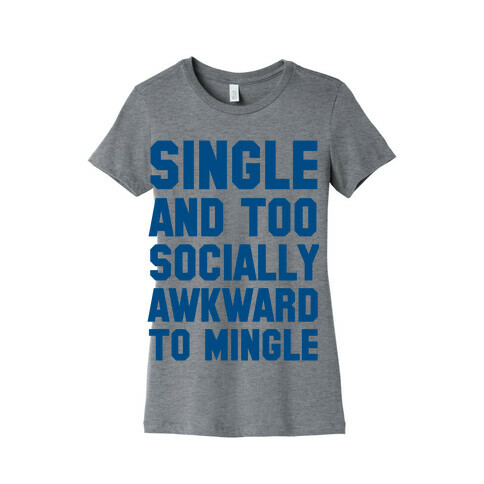 Single and too Socially Awkward to Mingle Womens T-Shirt