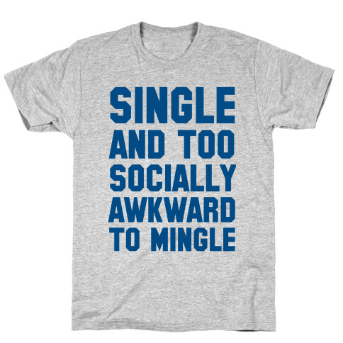 Single and too Socially Awkward to Mingle T-Shirt