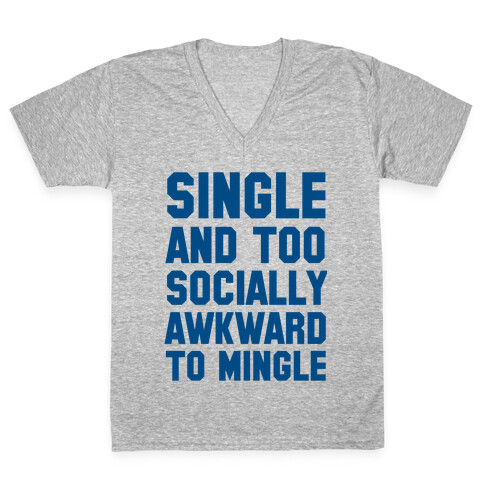 Single and too Socially Awkward to Mingle V-Neck Tee Shirt