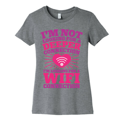 I'm Not Looking For A Deeper Connection I'm Looking For A Wifi Connection Womens T-Shirt