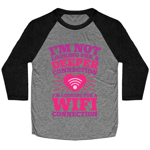 I'm Not Looking For A Deeper Connection I'm Looking For A Wifi Connection Baseball Tee