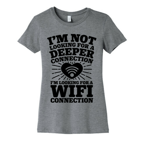 I'm Not Looking For A Deeper Connection I'm Looking For A Wifi Connection Womens T-Shirt