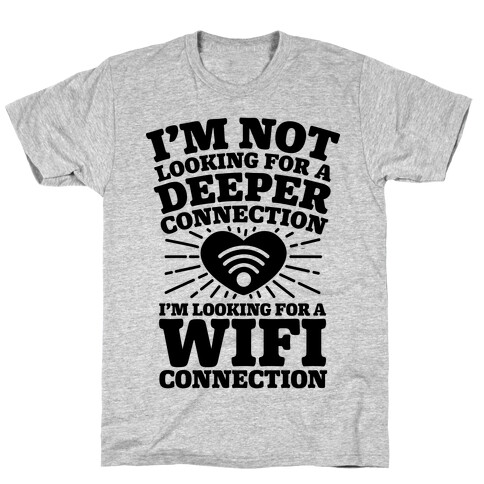 I'm Not Looking For A Deeper Connection I'm Looking For A Wifi Connection T-Shirt