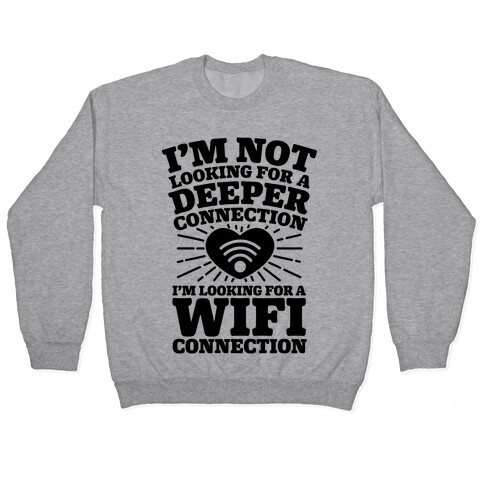 I'm Not Looking For A Deeper Connection I'm Looking For A Wifi Connection Pullover