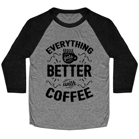 Everything Gets Better With Coffee8 Baseball Tee