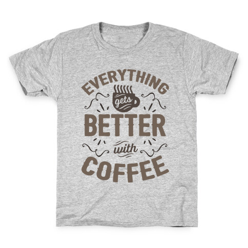 Everything Gets Better With Coffee8 Kids T-Shirt