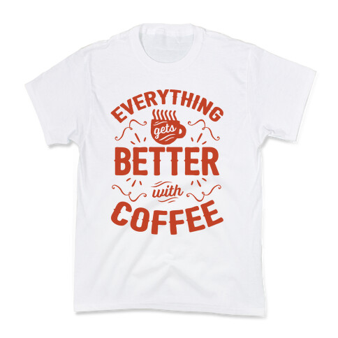 Everything Gets Better With Coffee8 Kids T-Shirt