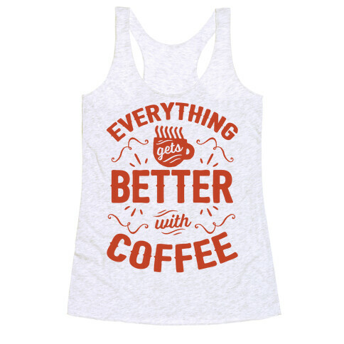 Everything Gets Better With Coffee8 Racerback Tank Top