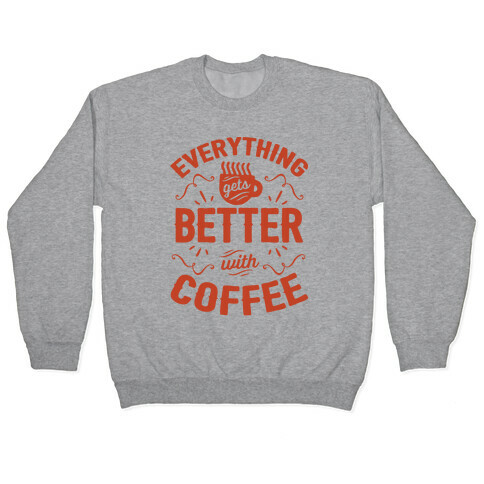 Everything Gets Better With Coffee8 Pullover