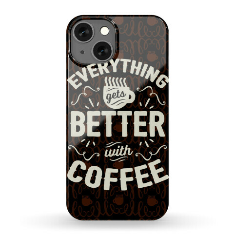 Everything Gets Better With Coffee8 Phone Case