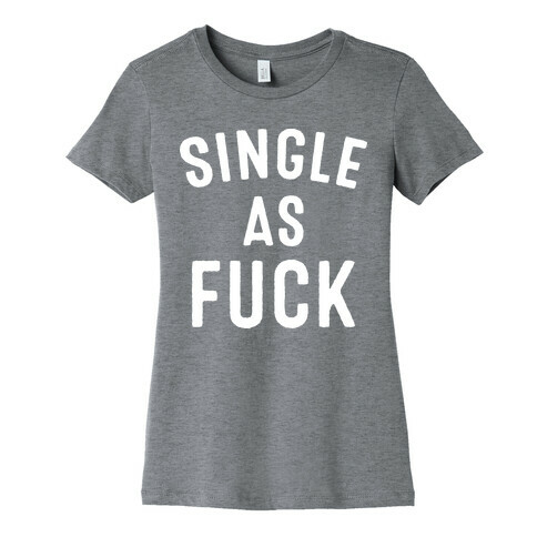 Single As F*** Womens T-Shirt