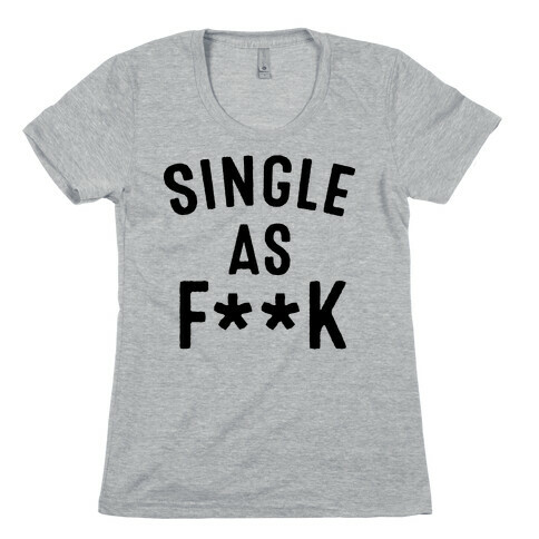 Single As F*** (Censored) Womens T-Shirt