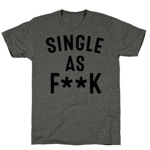 Single As F*** (Censored) T-Shirt