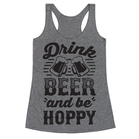 Drink Beer And Be Hoppy Racerback Tank Top