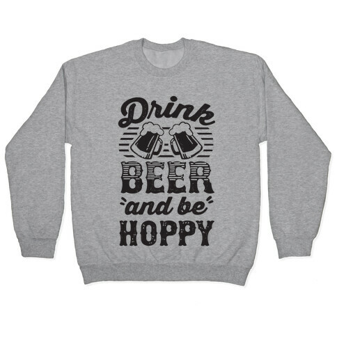 Drink Beer And Be Hoppy Pullover