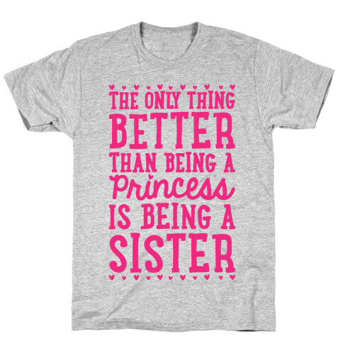 The Only Thing Better Than Being A Princess Is Being A Sister T-Shirt