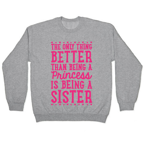 The Only Thing Better Than Being A Princess Is Being A Sister Pullover