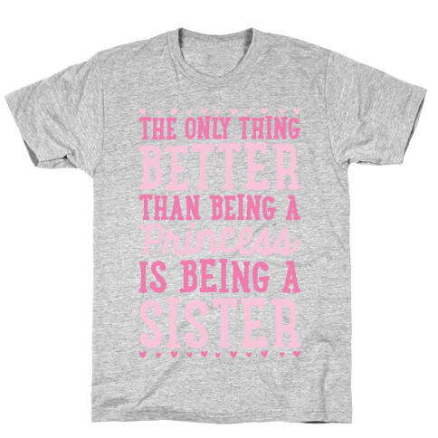 The Only Thing Better Than Being A Princess Is Being A Sister T-Shirt
