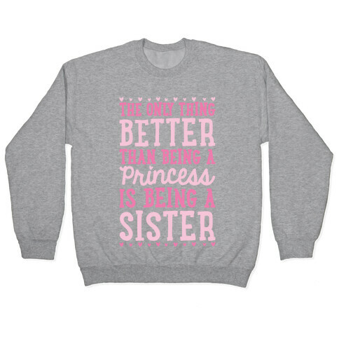 The Only Thing Better Than Being A Princess Is Being A Sister Pullover