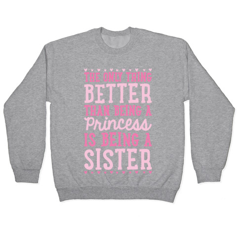 The Only Thing Better Than Being A Princess Is Being A Sister Pullover