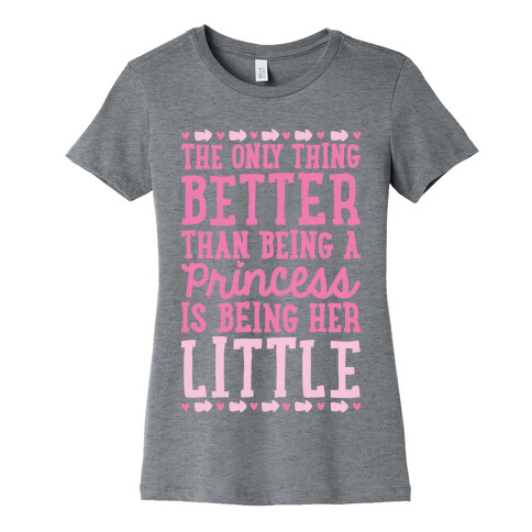 The Only Thing Better Than Being A Princess Is Being Her Little Womens T-Shirt