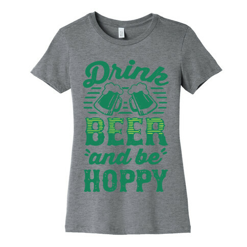 Drink Beer And Be Hoppy Womens T-Shirt