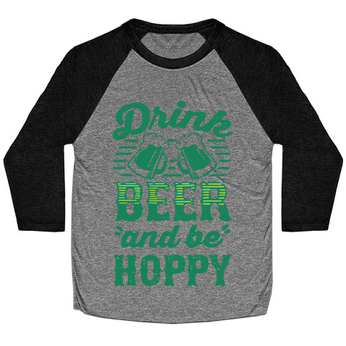 Drink Beer And Be Hoppy Baseball Tee