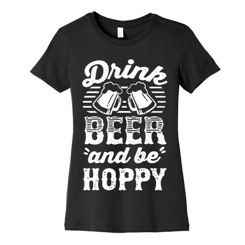 Drink Beer And Be Hoppy Womens T-Shirt