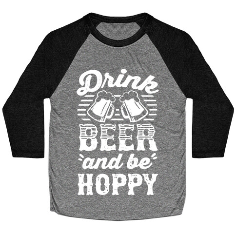 Drink Beer And Be Hoppy Baseball Tee